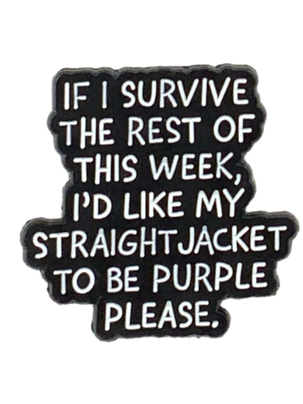If I Survive This Week Purple Straightjacket Please Enamel Pin Black White